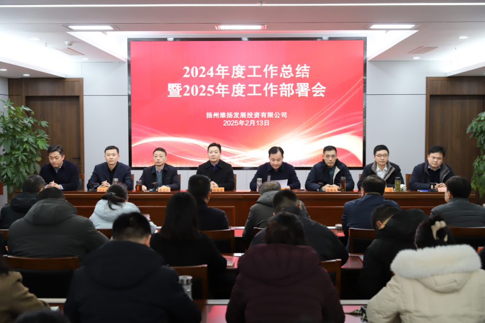 推進發(fā)展實效年、項目高效年、市場達效年、作風績效年——維揚發(fā)投召開2024年度工作總結暨2025年度工作部署會